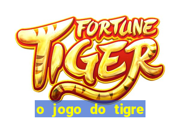 o jogo do tigre da dinheiro